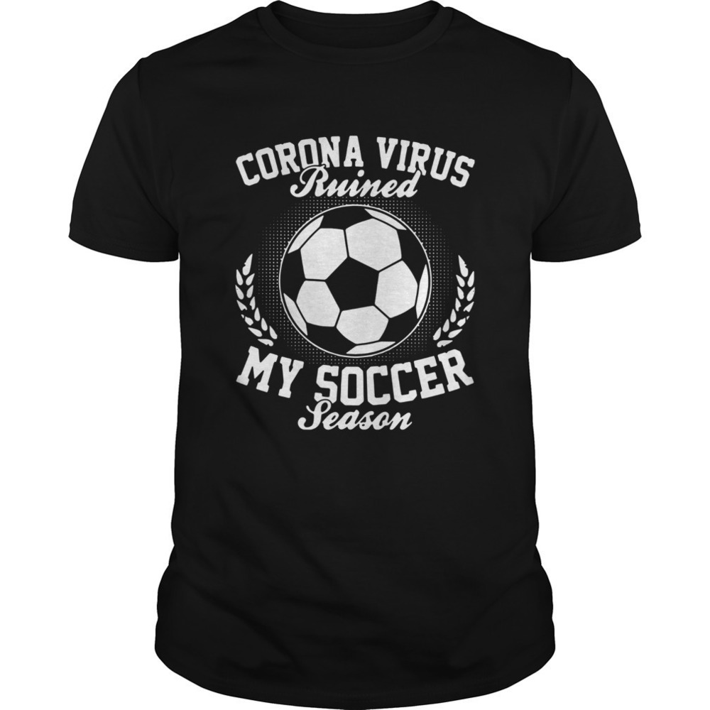 Corona Virus Ruined My Soccer Season Shirt